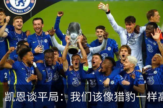 凯恩谈平局：我们该像猎豹一样高效，但也得学会接受！